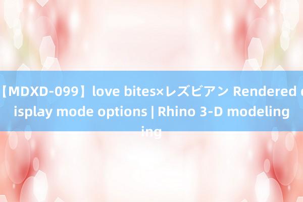 【MDXD-099】love bites×レズビアン Rendered display mode options | Rhino 3-D modeling