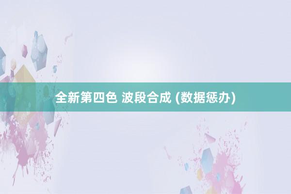 全新第四色 波段合成 (数据惩办)