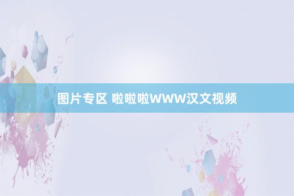 图片专区 啦啦啦WWW汉文视频